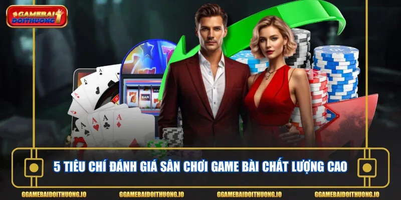 5 tiêu chí đánh giá sân chơi game bài chất lượng cao