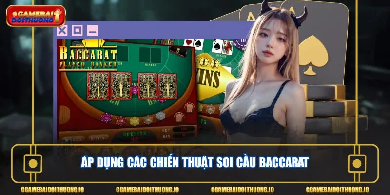 Áp dụng các chiến thuật soi cầu Baccarat