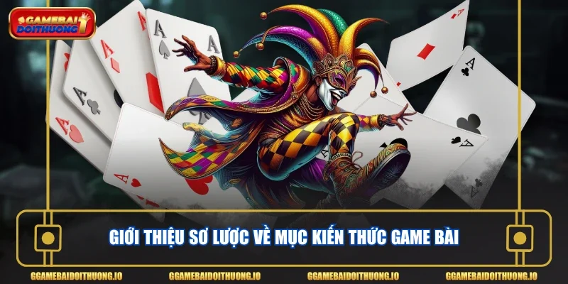 Giới thiệu sơ lược về mục kiến thức game bài
