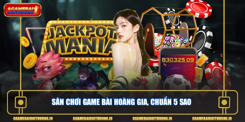 Sân chơi game bài hoàng gia, chuẩn 5 sao 