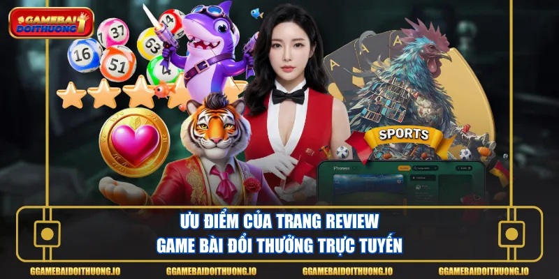 Ưu điểm của trang review game bài đổi thưởng trực tuyến